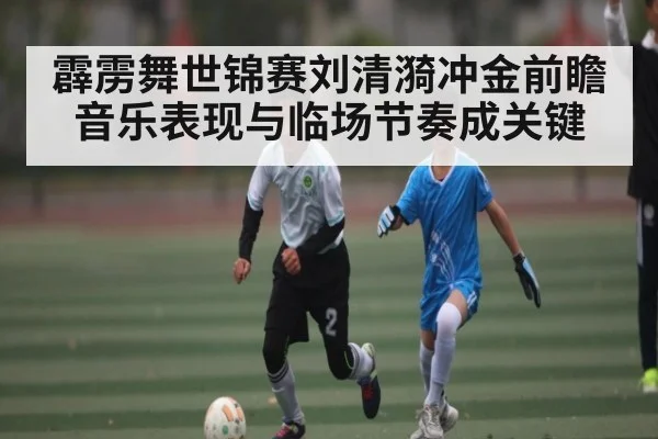 霹雳舞世锦赛刘清漪冲金前瞻音乐表现与临场节奏成关键